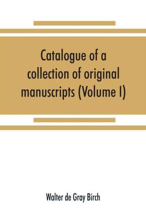 Catalogue of a collection of original manuscripts formerly belonging to the Holy Office of the Inquisition in the Canary Islands de Walter De Gray Birch