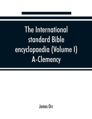 The International standard Bible encyclopaedia (Volume I) A-Clemency de James Orr