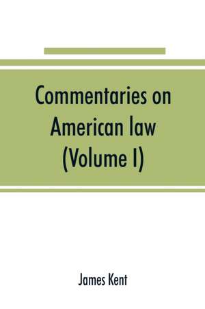 Commentaries on American law (Volume I) de James Kent