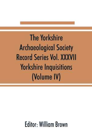 The Yorkshire Archaeological Society Record Series Vol. XXXVII de William Brown