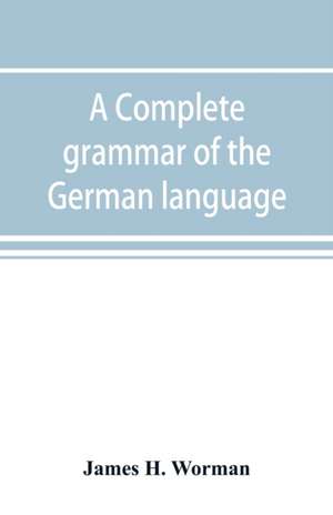 A complete grammar of the German language de James H. Worman