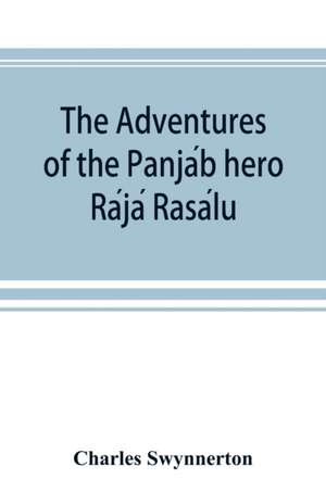 The Adventures of the Panja¿b hero Ra¿ja¿ Rasa¿lu, and other folk-tales of the Panja¿b de Charles Swynnerton