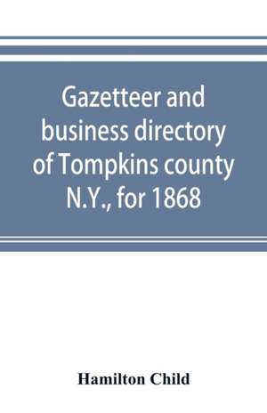 Gazetteer and business directory of Tompkins county, N.Y., for 1868 de Hamilton Child