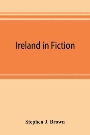 Ireland in fiction; a guide to Irish novels, tales, romances, and folk-lore de Stephen J. Brown