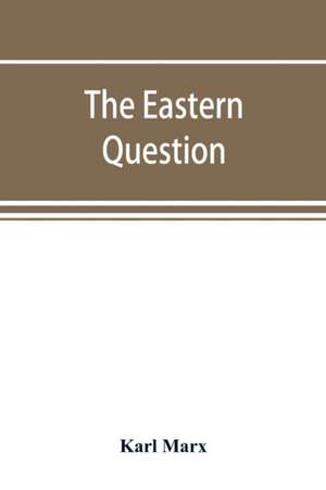 The Eastern question, a reprint of letters written 1853-1856 dealing with the events of the Crimean War de Karl Marx