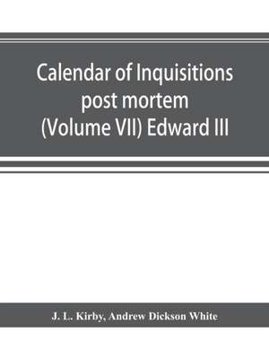 Calendar of inquisitions post mortem and other analogous documents preserved in the Public Record Office (Volume VII) Edward III de J. L. Kirby