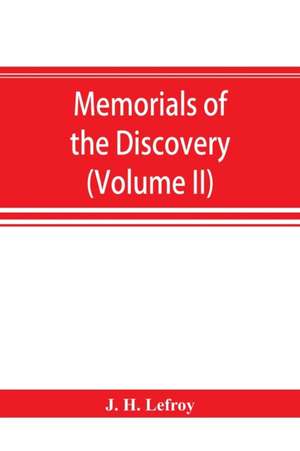 Memorials of the discovery and early settlement of the Bermudas or Somers Islands, 1511-1687 (Volume II) de J. H. Lefroy