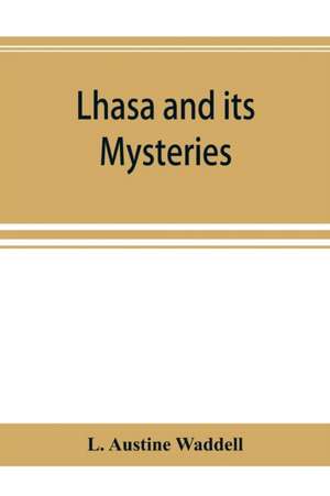 Lhasa and its mysteries de L. Austine Waddell