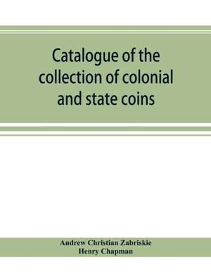 Catalogue of the collection of colonial and state coins, 1787 New York, Brasher doubloon, U. S. pioneer gold coins, extremely fine cents and half cent de Andrew Christian Zabriskie