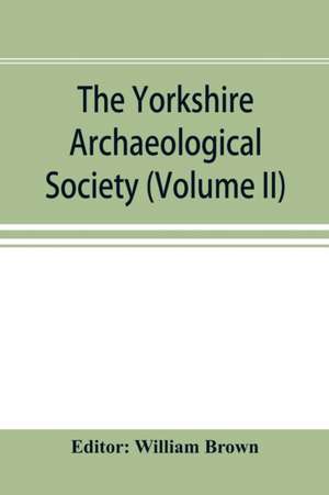 The Yorkshire Archaeological Society; Record Series Volume XXII for the year 1897; Yorkshire inquisitions (Volume II) de William Brown