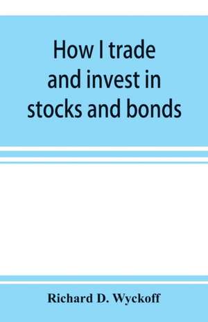 How I trade and invest in stocks and bonds de Richard D. Wyckoff