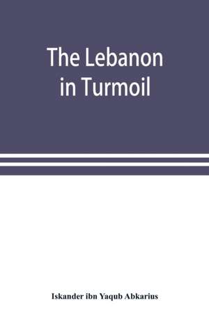 The Lebanon in turmoil, Syria and the powers in 1860; Book of the marvels of the time concerning the massacres in the Arab country de Iskander Ibn Yaqub Abkarius