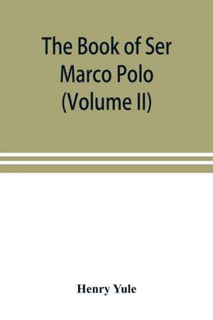 The book of Ser Marco Polo, the Venetian, concerning the kingdoms and marvels of the East (Volume II) de Henry Yule