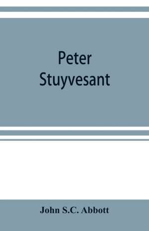 Peter Stuyvesant de John S. C. Abbott