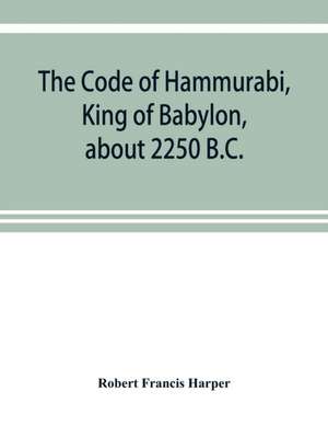 The Code of Hammurabi, King of Babylon, about 2250 B.C. de Robert Francis Harper