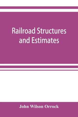 Railroad structures and estimates de John Wilson Orrock