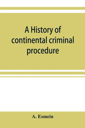 A history of continental criminal procedure, with special reference to France de A. Esmein