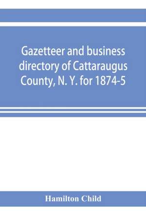 Gazetteer and business directory of Cattaraugus County, N. Y. for 1874-5 de Hamilton Child