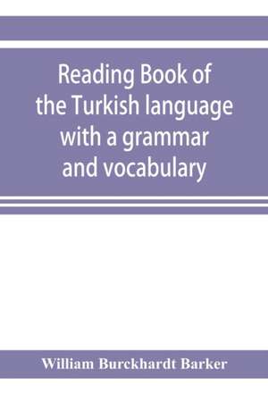 Reading book of the Turkish language with a grammar and vocabulary de William Burckhardt Barker