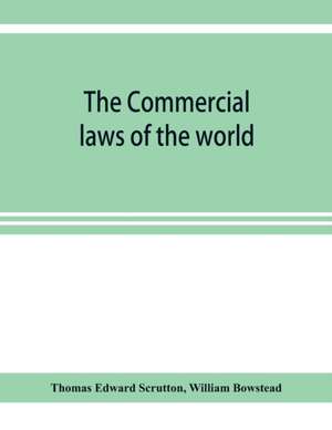 The Commercial laws of the world, comprising the mercantile, bills of exchange, bankruptcy and maritime laws of civilised nations de Thomas Edward Scrutton