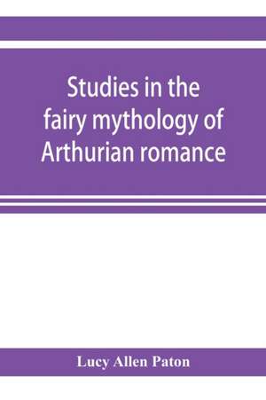 Studies in the fairy mythology of Arthurian romance de Lucy Allen Paton