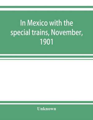 In Mexico with the special trains, November, 1901 de Unknown