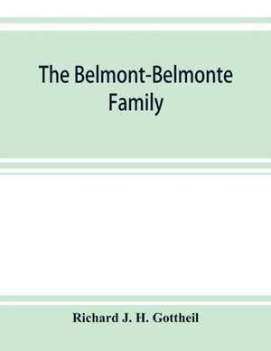 The Belmont-Belmonte family, a record of four hundred years, put together from the original documents in the archives and liibraries of Spain, Portugal, Holland, England and Germany, as well as from private sources de Richard J. H. Gottheil