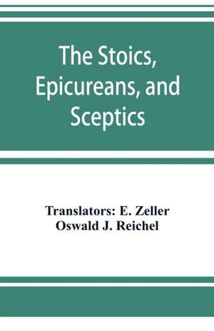 The Stoics, Epicureans, and Sceptics de Oswald J. Reichel