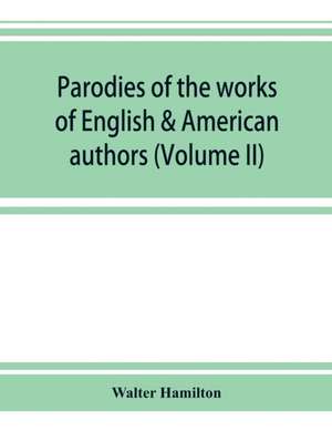 Parodies of the works of English & American authors (Volume II) de Walter Hamilton