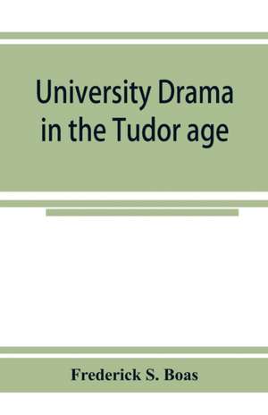 University drama in the Tudor age de Frederick S. Boas