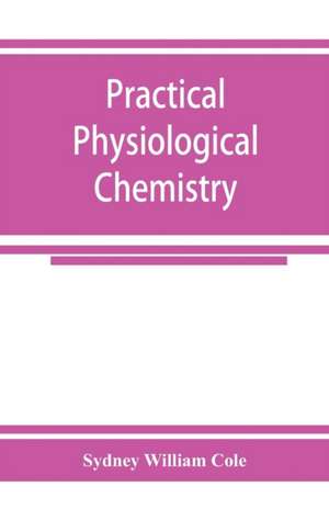 Practical physiological chemistry de Sydney William Cole