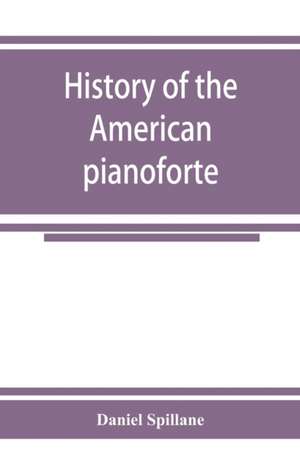 History of the American pianoforte de Daniel Spillane