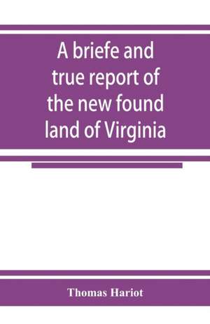 A briefe and true report of the new found land of Virginia de Thomas Hariot