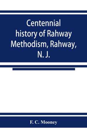 Centennial history of Rahway Methodism, Rahway, N. J. de F. C. Mooney