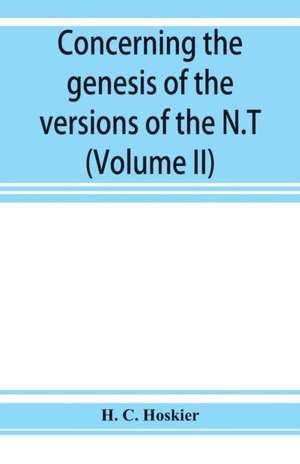 Concerning the genesis of the versions of the N.T.; remarks suggested by the study of P and the allied questions as regards the Gospels (Volume II) de H. C. Hoskier