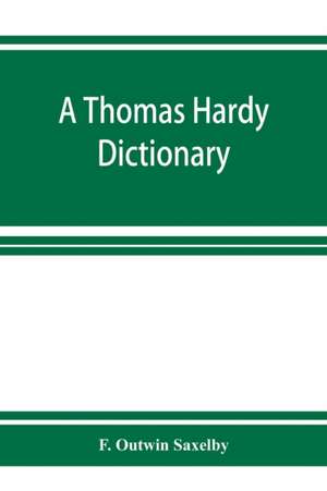 A Thomas Hardy dictionary; the characters and scenes of the novels and poems alphabetically arranged and described de F. Outwin Saxelby