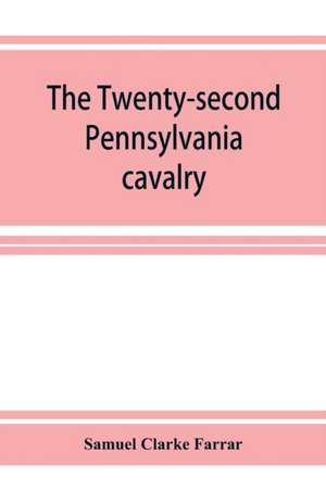 The Twenty-second Pennsylvania cavalry and the Ringgold battalion, 1861-1865 de Samuel Clarke Farrar