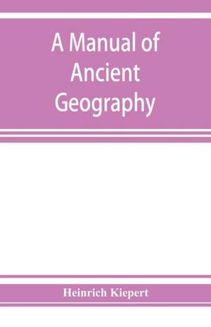 A manual of ancient geography de Heinrich Kiepert