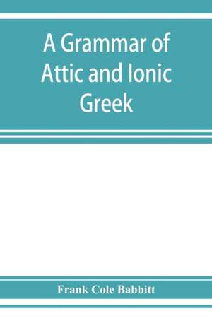 A grammar of Attic and Ionic Greek de Frank Cole Babbitt