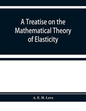 A treatise on the mathematical theory of elasticity de A. E. H. Love