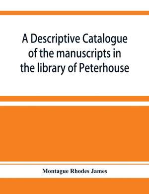 A descriptive catalogue of the manuscripts in the library of Peterhouse de Montague Rhodes James