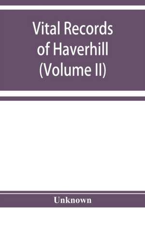 Vital records of Haverhill, Massachusetts, to the end of the year 1849 (Volume II) Marriages and Deaths de Unknown