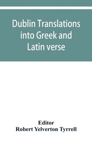 Dublin translations into Greek and Latin verse de Robert Yelverton Tyrrell