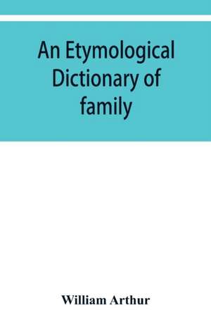 An etymological dictionary of family and Christian names de William Arthur