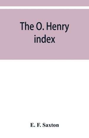 The O. Henry index, containing some little pictures of O. Henry together with an alphabetical guide to his complete works de E. F. Saxton