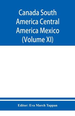 Canada South America Central America Mexico And The West Indies ; The World's story a history of the world in story, song, and art (Volume XI) de Eva March Tappan