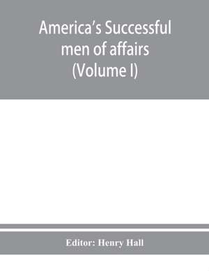 America's successful men of affairs. An encyclopedia of contemporaneous biography (Volume I) de Henry Hall