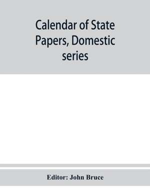 Calendar of State Papers, Domestic series, of the reign of Charles I 1635 Preserved in the State paper department of Her Majesty's Public record office de John Bruce