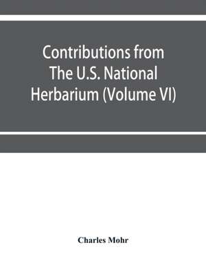 Contributions from The U.S. National Herbarium (Volume VI) Plant life of Alabama. An account of the distribution, modes of association, and adaptations of the flora of Alabama, together with a systematic catalogue of the plants growing in the state de Charles Mohr