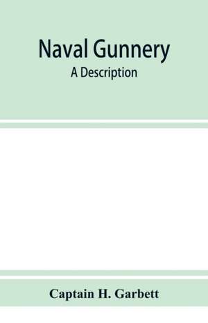 Naval gunnery; a description & history of the fighting equipment of a man-of-war de Captain H. Garbett